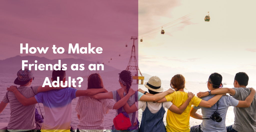 How to Make Friends as an Adult